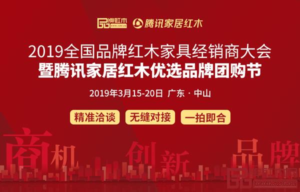 2019紅木經銷商大會暨騰訊家居紅木優選品牌團購節將于3月13-15日在廣東中山舉行 2019紅木經銷商大會暨騰訊家居紅木優選品牌團購節將于3月13-15日在廣東中山舉行