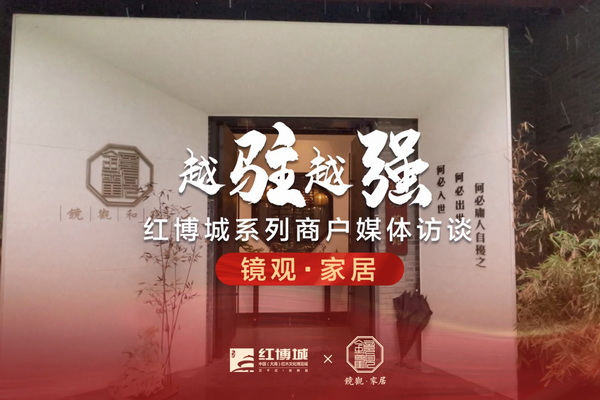 鏡觀家居：以東方風(fēng)雅，創(chuàng)極簡(jiǎn)美學(xué)|紅博城2022越駐越強(qiáng)系列訪談
