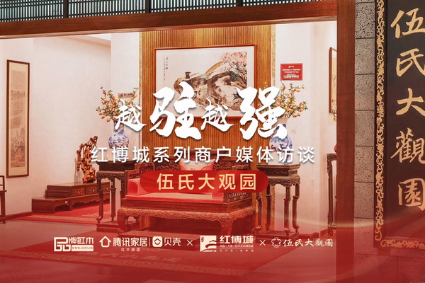 伍氏大觀園：穩(wěn)中拓升，以“紅木+”綻放新光彩|紅博城2022越駐越強系列訪談