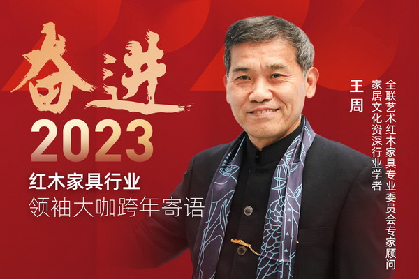 家居文化資深行業學者王周|奮進2023紅木領袖大咖跨年寄語