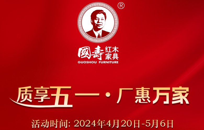 品質(zhì)獻(xiàn)禮，國壽紅木“質(zhì)享五一·廠惠萬家”活動(dòng)火爆來襲